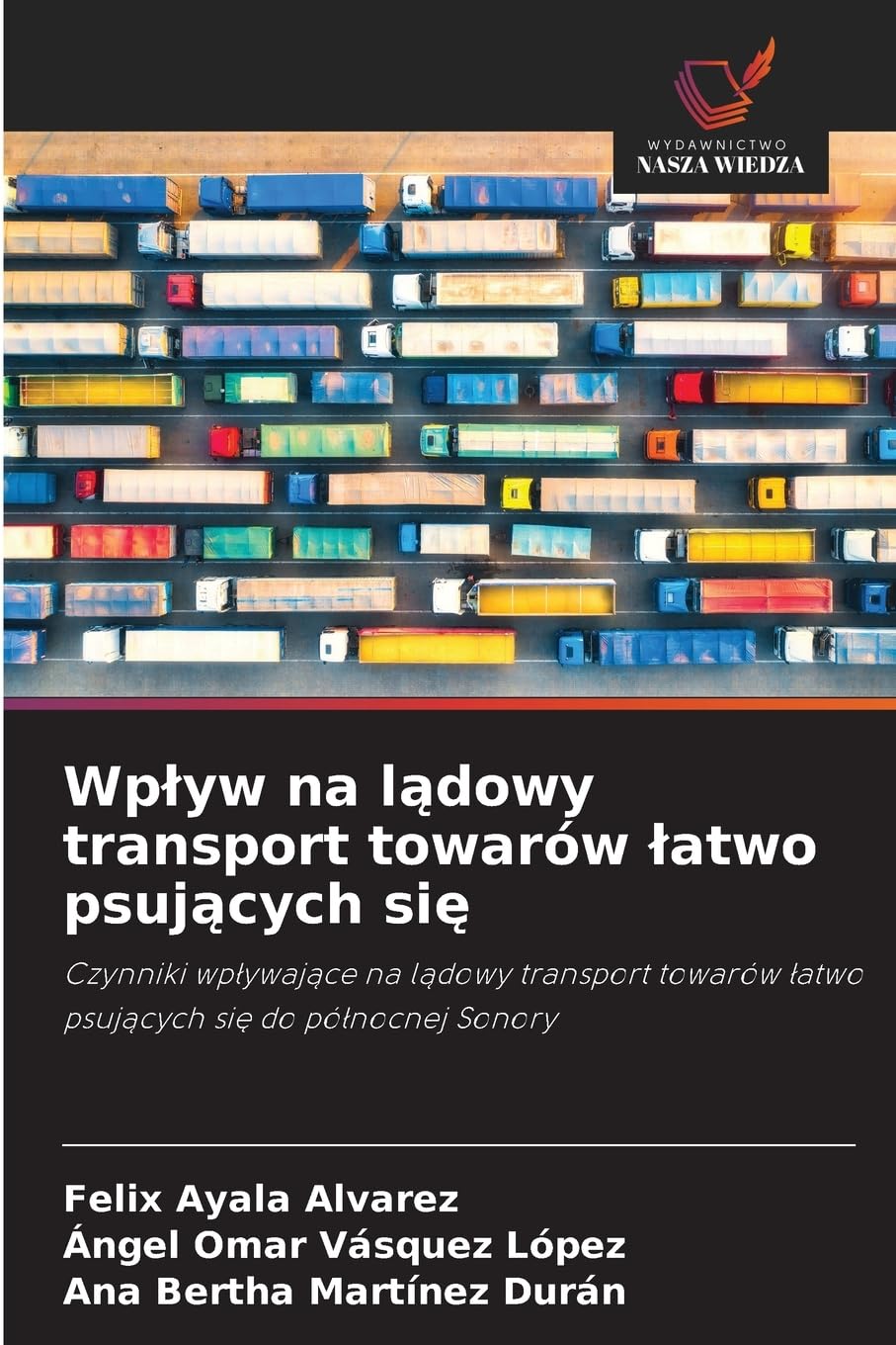 Wplyw na lądowy transport towarów latwo psujących się: Czynniki wp¿ywaj¿ce na l¿dowy transport towarów ¿atwo psuj¿cych si¿ do pó¿nocnej Sonory