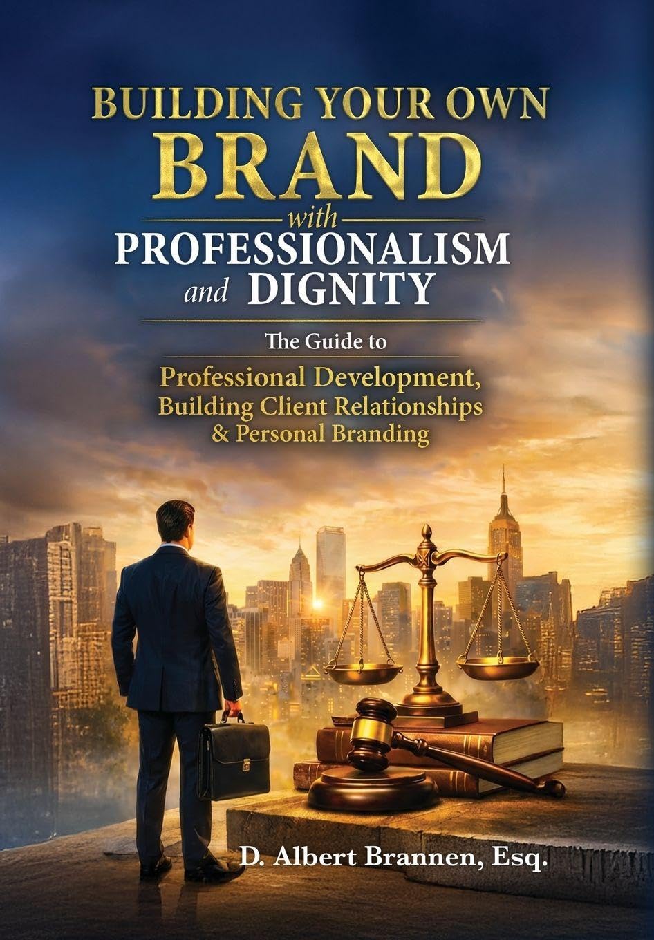 Building Your Own Brand with Professionalism and Dignity: The Guide to Professional Development, Building Client Relationships & Personal Branding