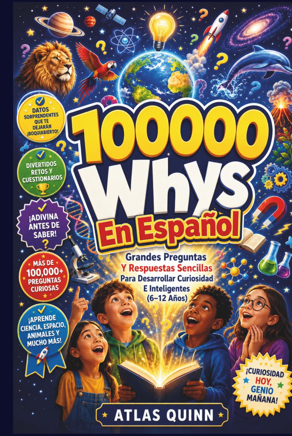 100000 Whys En Español: Grandes Preguntas Y Respuestas Sencillas Para Desarrollar Curiosidad E Inteligentes (6–12 Años)