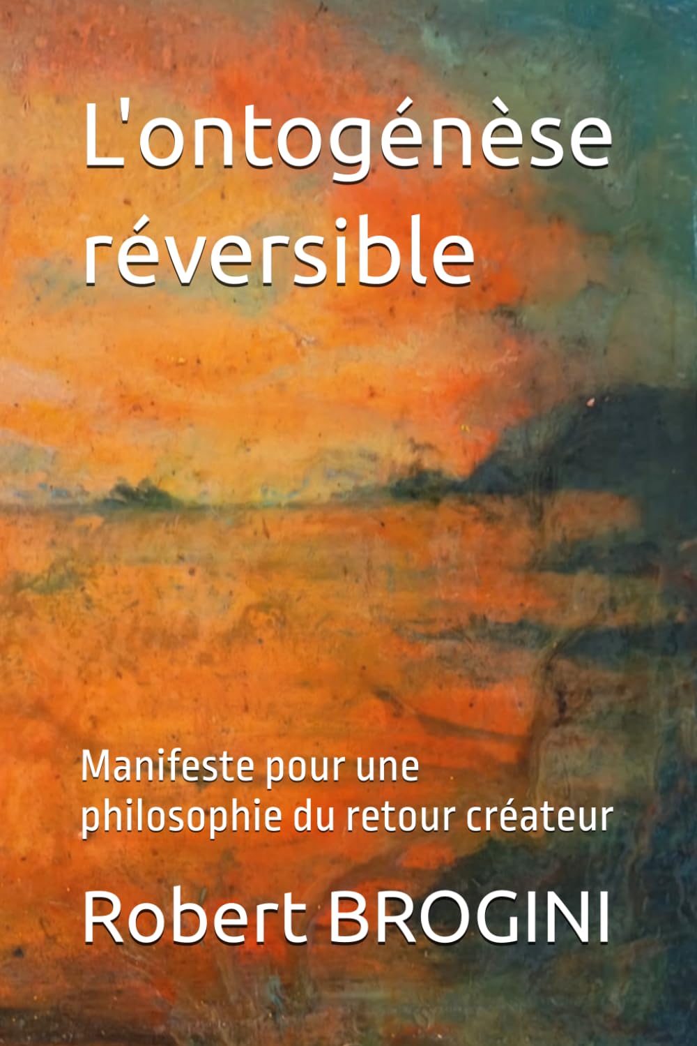 L'ontogénèse réversible: Manifeste pour une philosophie du retour créateur