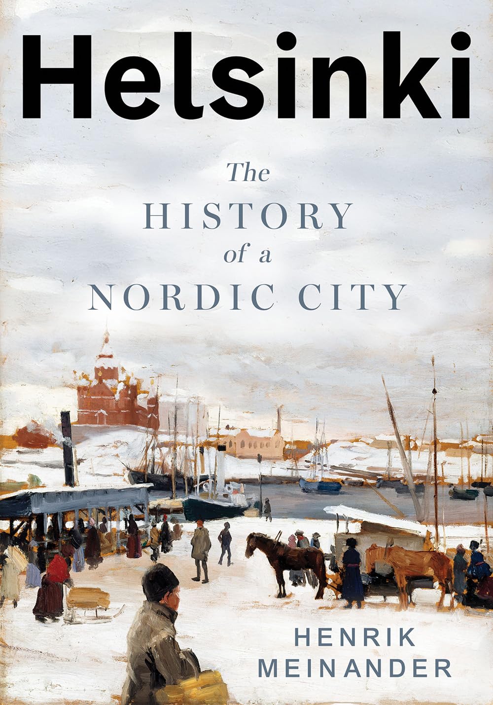 Helsinki The History of a Nordic City by Henrik Meinander (Hardback Book)
