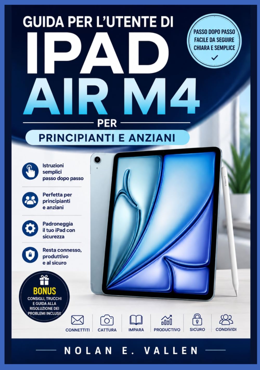 Guida per l'utente di iPad Air M4 per principianti e anziani: Istruzioni pratiche e dettagliate per configurare il dispositivo, esplorare le ... essenziali e svolgere le attività quotidiane.