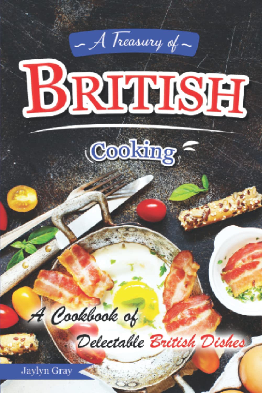 A Treasury of British Cooking: A Cookbook of Delectable British Dishes