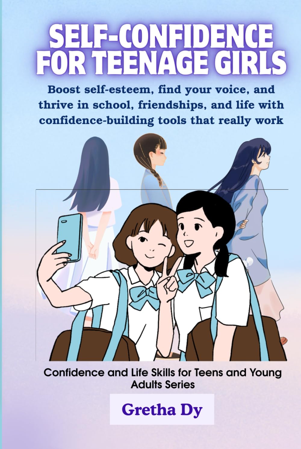 Self-Confidence For Teenage Girls: Boost self-esteem, find your voice, and thrive in school, friendships, and life with confidence-building tools that ... and Life Skills for Teens & Young Adults)
