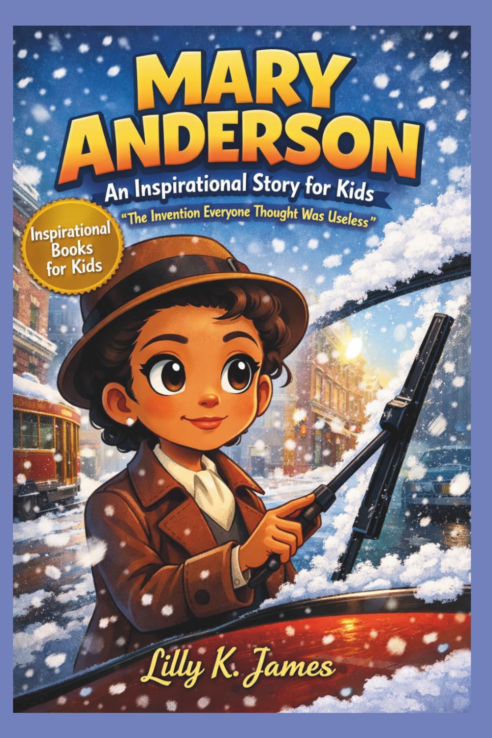 MARY ANDERSON An Inspirational Story for Kids: “The Invention Everyone Thought Was Useless” (An Inspirational Inventors Stories for Kids)