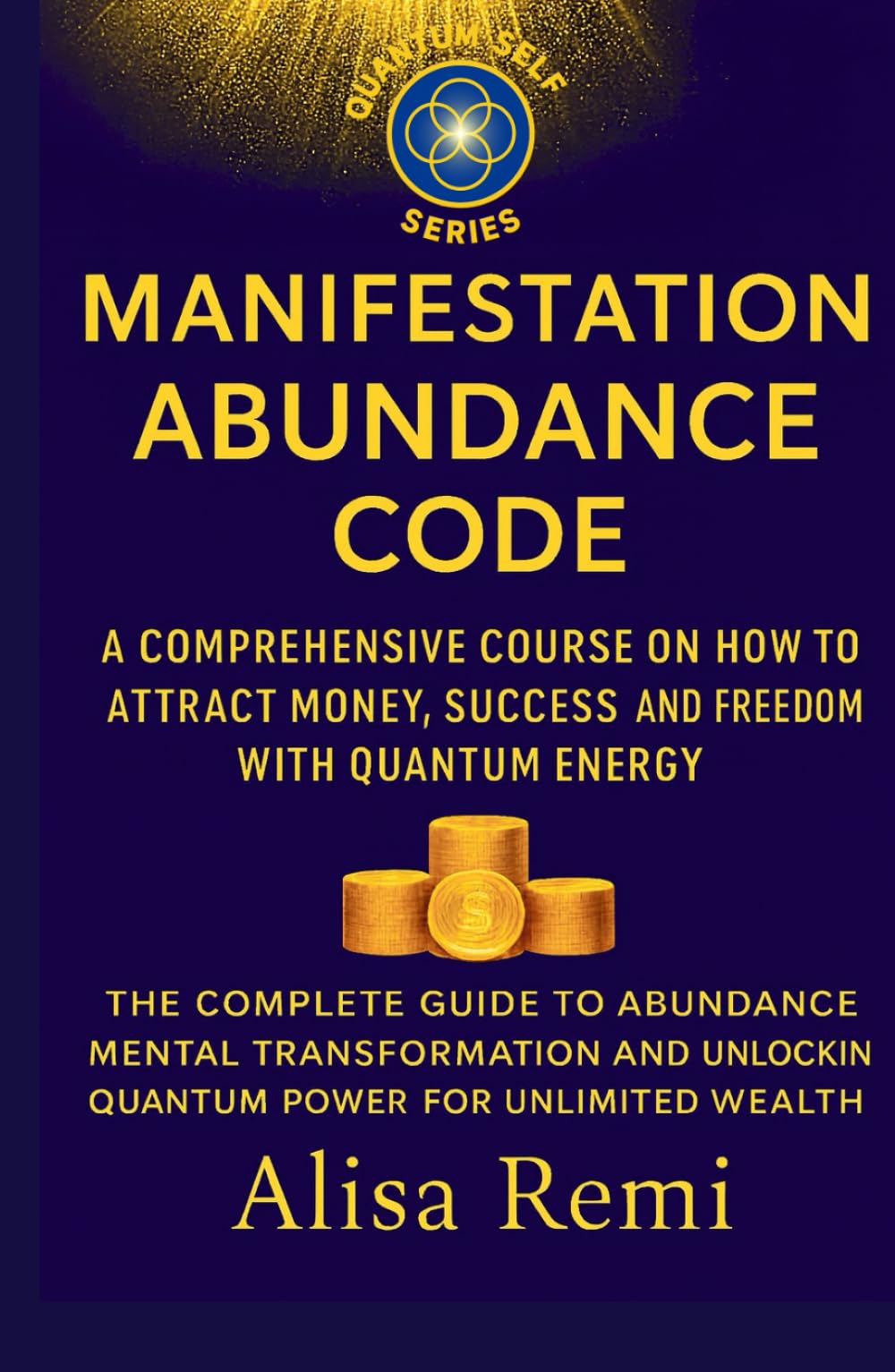 Manifestation Abundance Code: A Comprehensive Course on How to Attract Money, Success, and Freedom with Quantum Energy (Quantum Self Series)