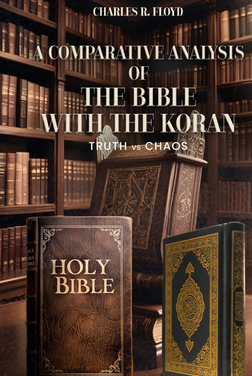 A COMPARATIVE ANALYSIS OF THE BIBLE WITH THE KORAN: Truth Vs Chaos