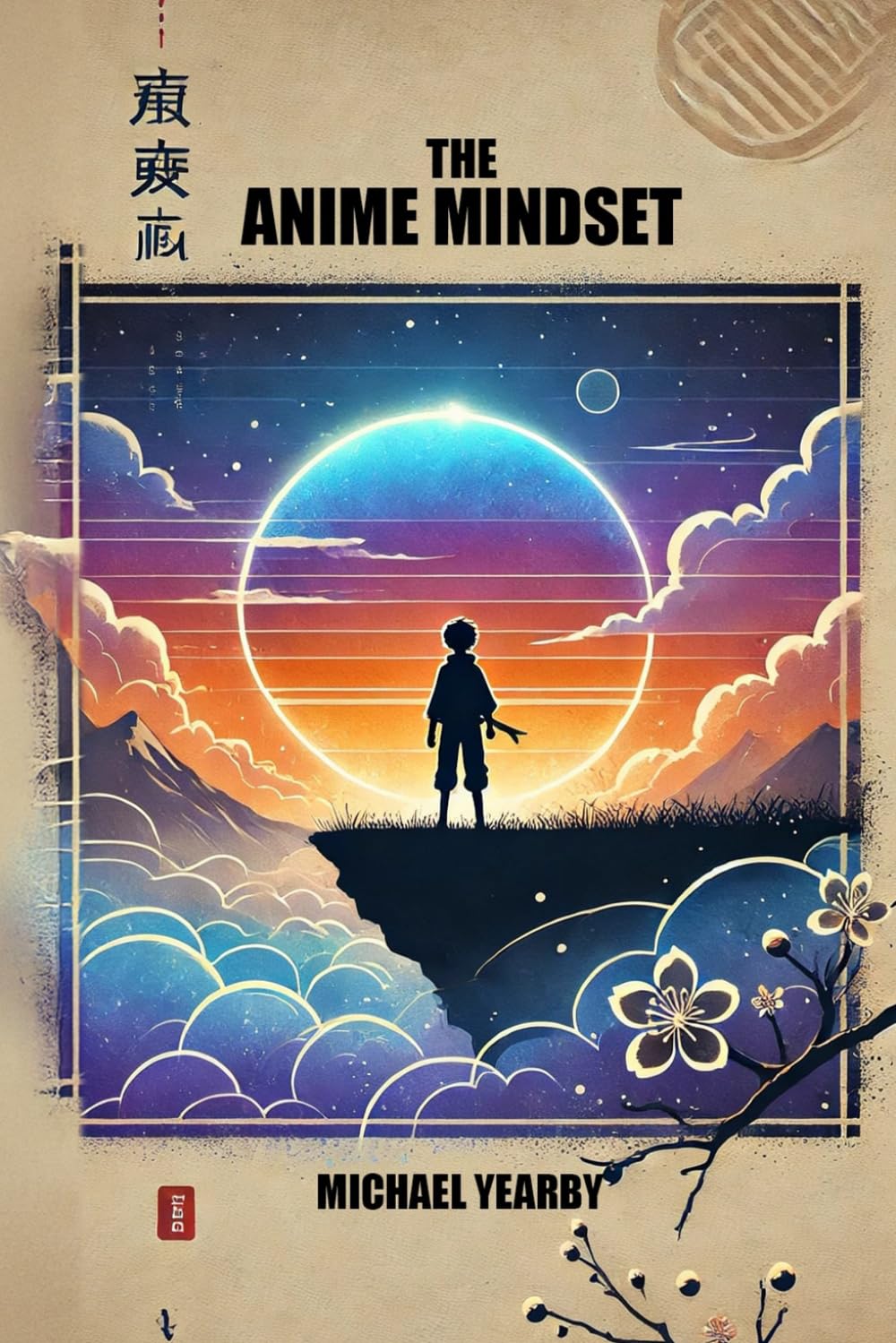 The Anime Mindset: Level Up Your Life To Navigate Life’s Obstacles Confidently And Purposefully