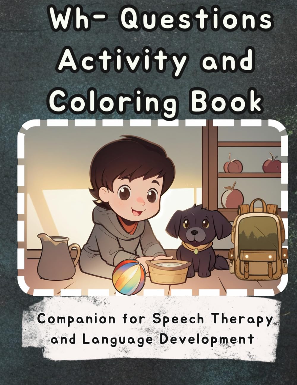 Wh-Questions: A Coloring & Activity Book for Comprehension Skills and Language Development: Enhancing Speech and Comprehension with Engaging Wh-Question Activities