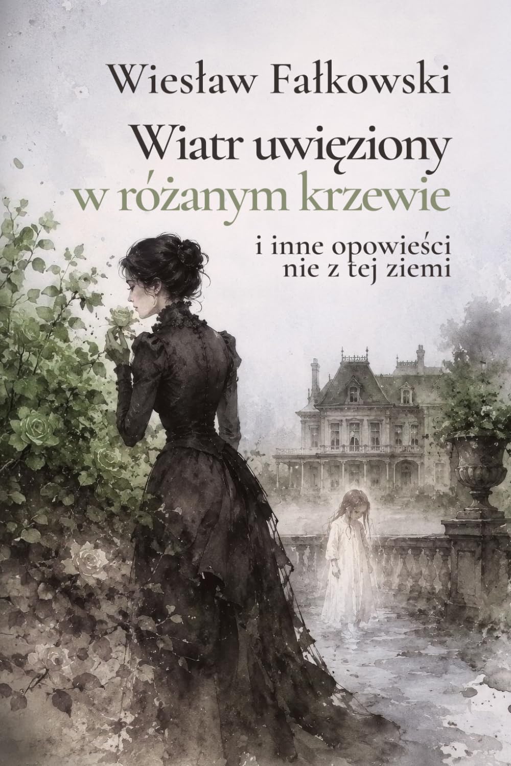 Wiatr uwięziony w różanym krzewie i inne opowieści nie z tej ziemi