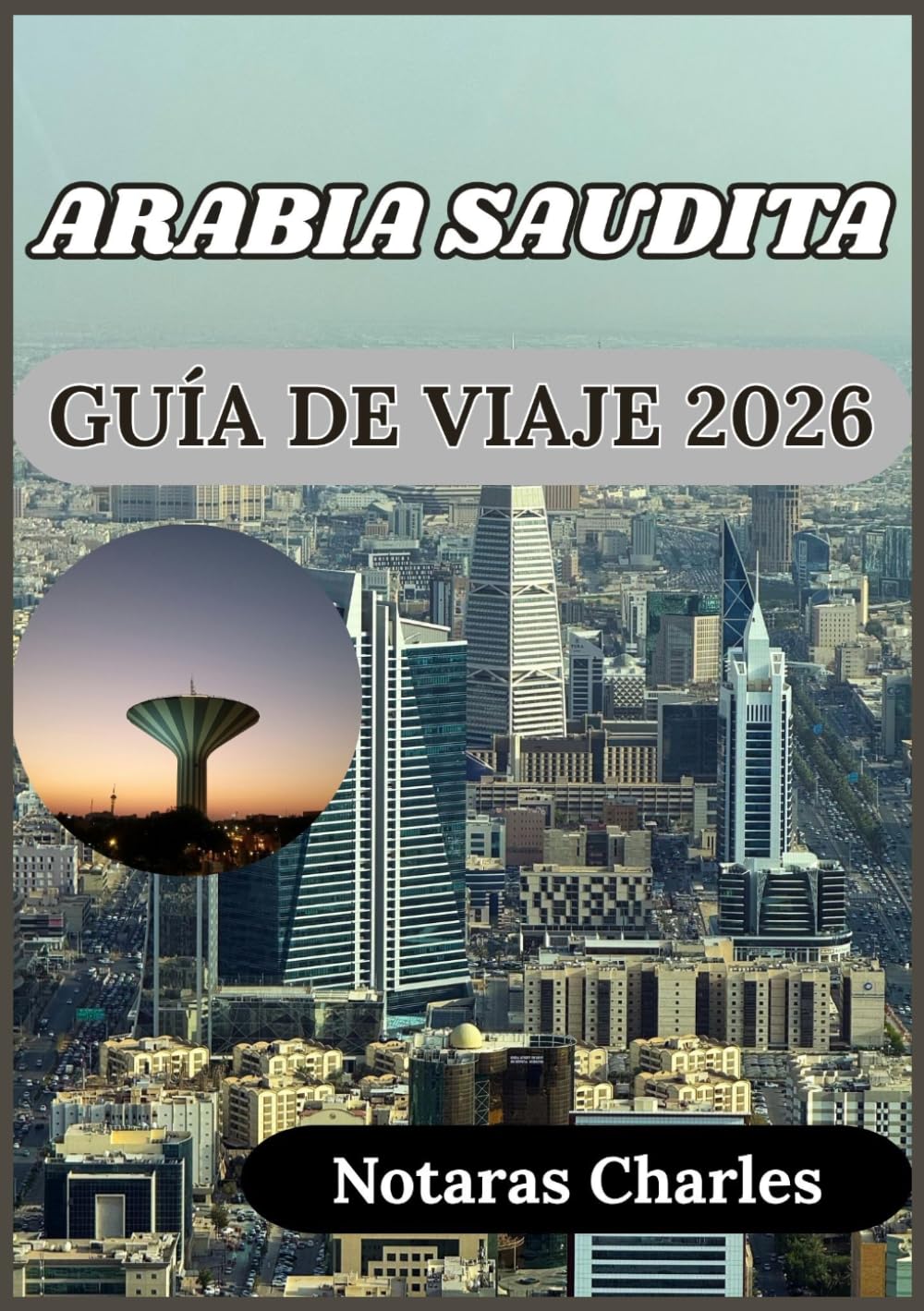 ARABIA SAUDITA GUÍA DE VIAJE 2026: Comprender la cultura, la sociedad y la vida cotidiana en Arabia Saudita con perspectivas prácticas.