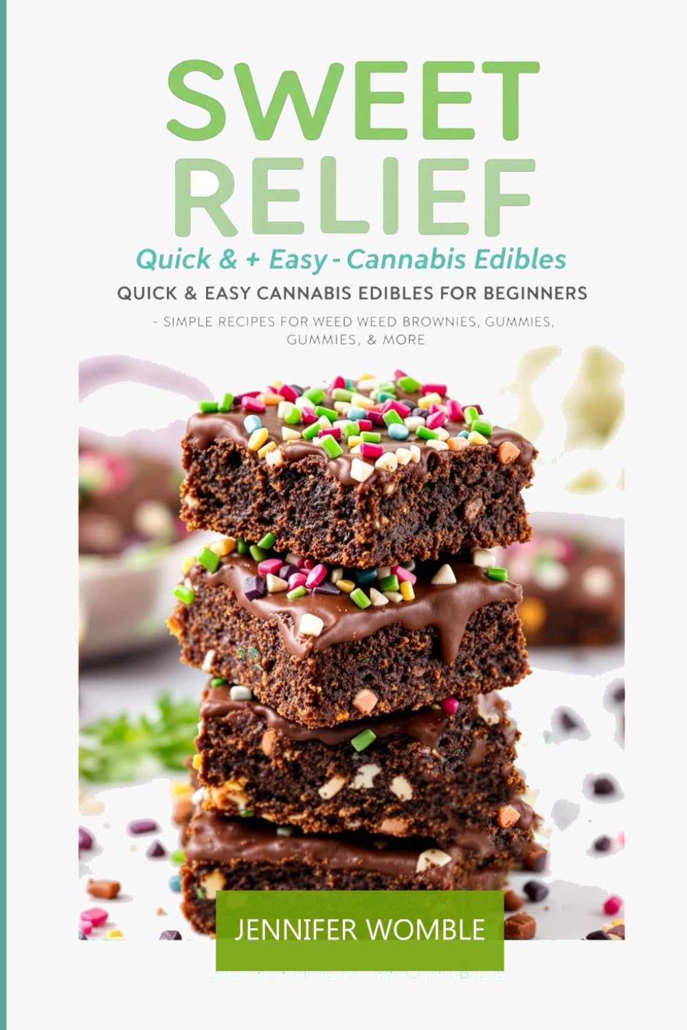 SWEET RELIEF: Quick & Easy Cannabis Edibles for Beginners Simple Recipes for Weed Brownies, Gummies & More