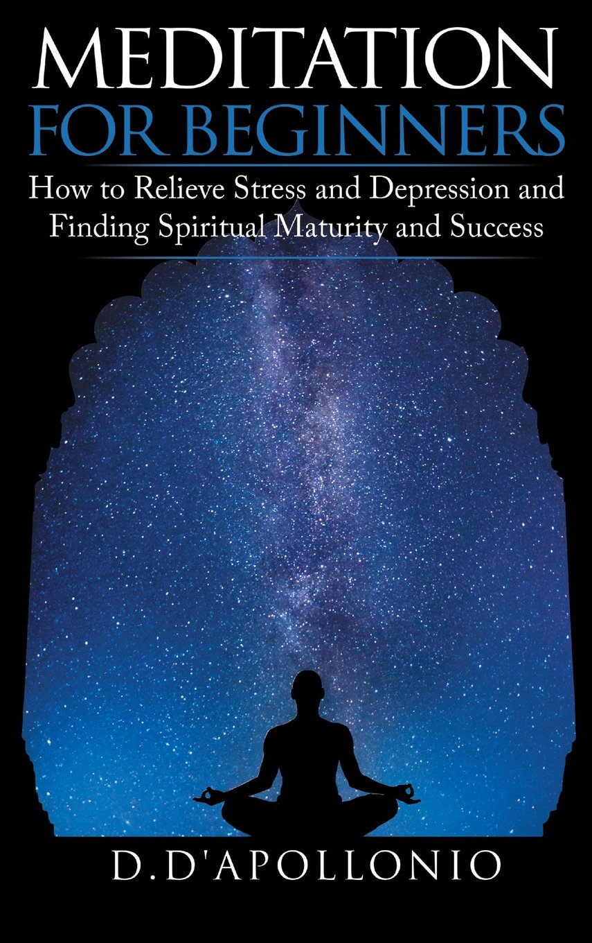 Meditation: Meditation For Beginners: How To Relieve Stress, Anxiety And Depression (Mindfulness, Yoga, Meditation Techniques, Stress, Anxiety, inner peace, consciousness, depression, Happiness)
