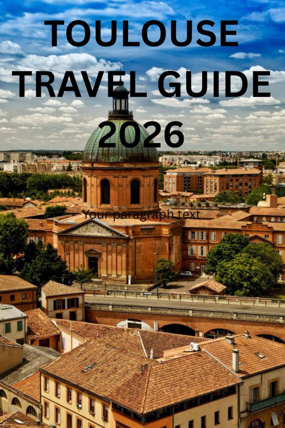 TOULOUSE TRAVEL GUIDE 2026: The Essential Companion to Toulouse’s Heritage, Neighborhoods, and Lifestyle