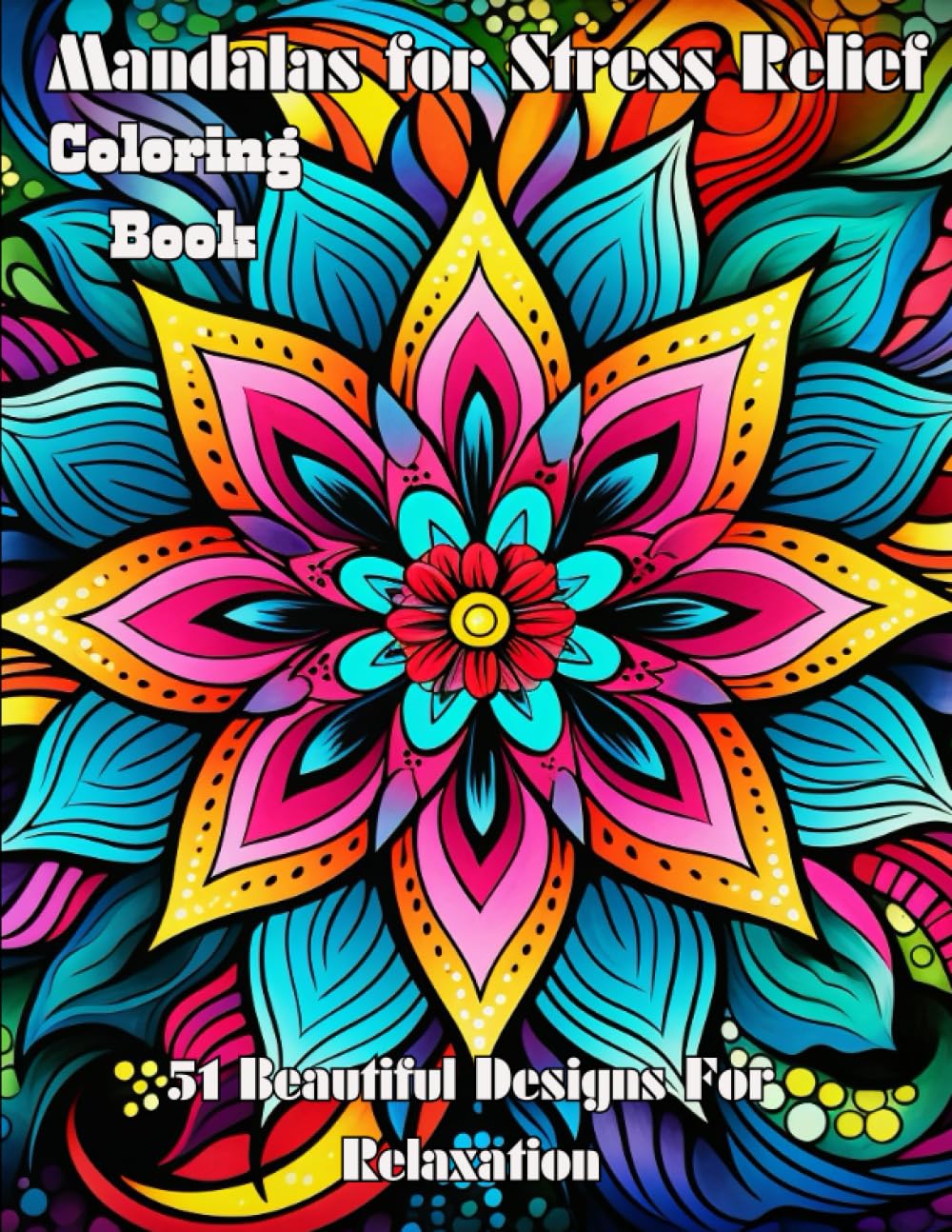 Mandalas for Stress Relief Coloring Book: 51 Beautiful Designs For Relaxation and Art Therapy