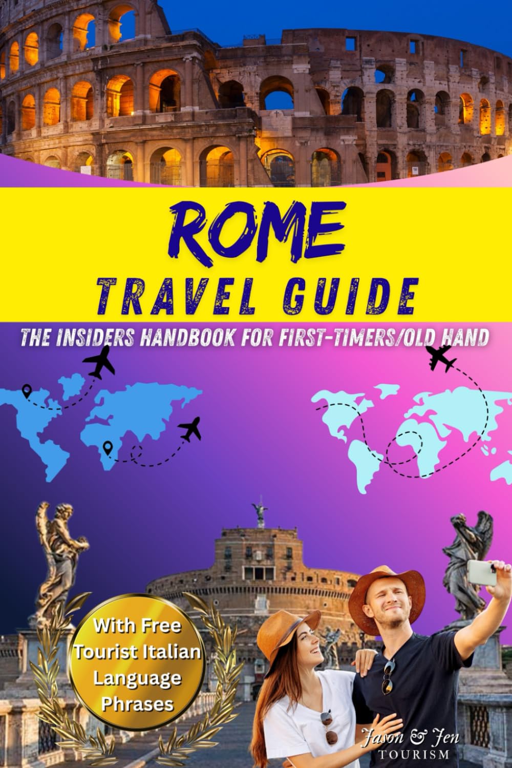 ROME TRAVEL GUIDE: The Insider Handbook for First-Timers: What to See, Eat & Experience, Hidden Gems, Local Tips, Perfect Itineraries & Must-Know Advice with Free Tourist Italian Language Phrases