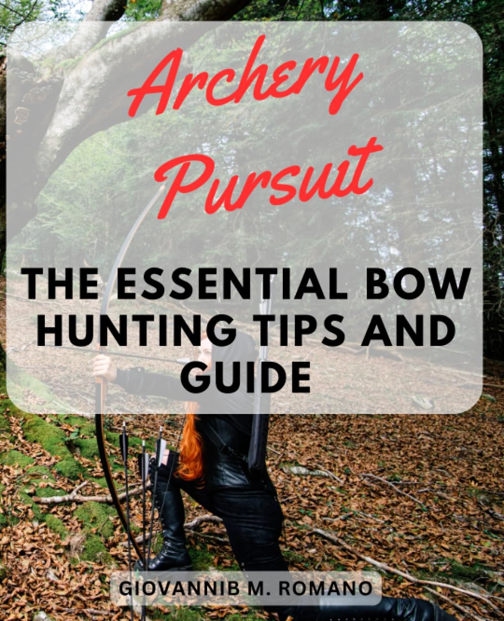 Archery Pursuit: The Essential Bow Hunting Tips and Guide: Master the Art of Bow Hunting with Proven Techniques and Expert Insights for Success in the Wild