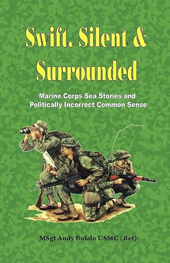 SWIFT, SILENT AND SURROUNDED - Marine Corps Sea Stories and Politically Incorrect Common Sense