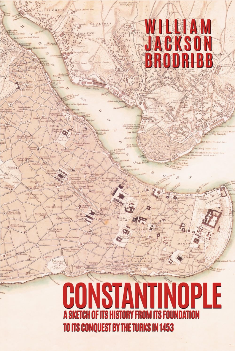 Constantinople: A Sketch of its History from its Foundation to its Conquest by the Turks in 1453
