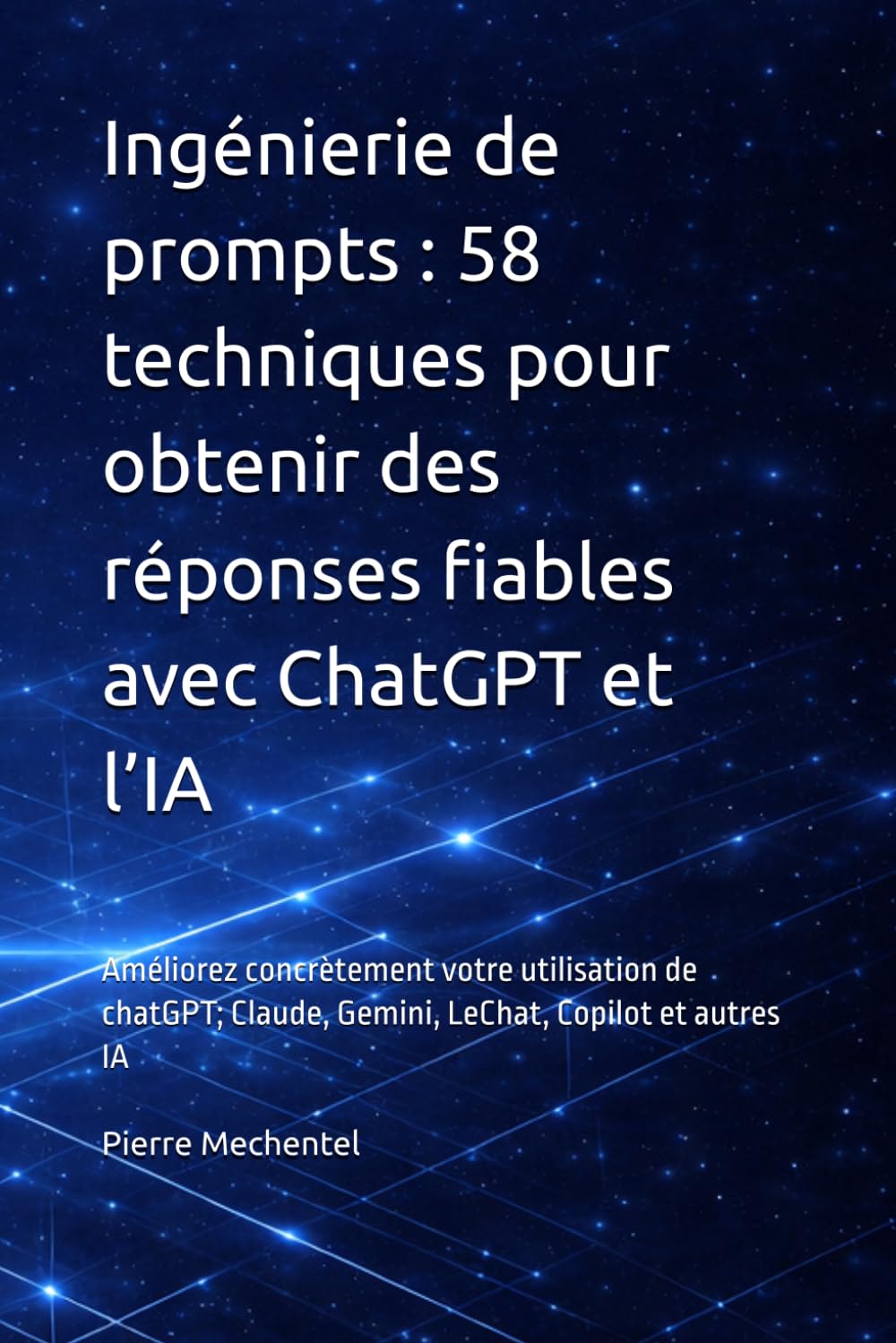 Ingénierie de prompts : 58 techniques pour obtenir des réponses fiables avec ChatGPT et l’IA: Améliorez concrètement votre utilisation de chatGPT; Claude, Gemini, LeChat, Copilot et autres IA