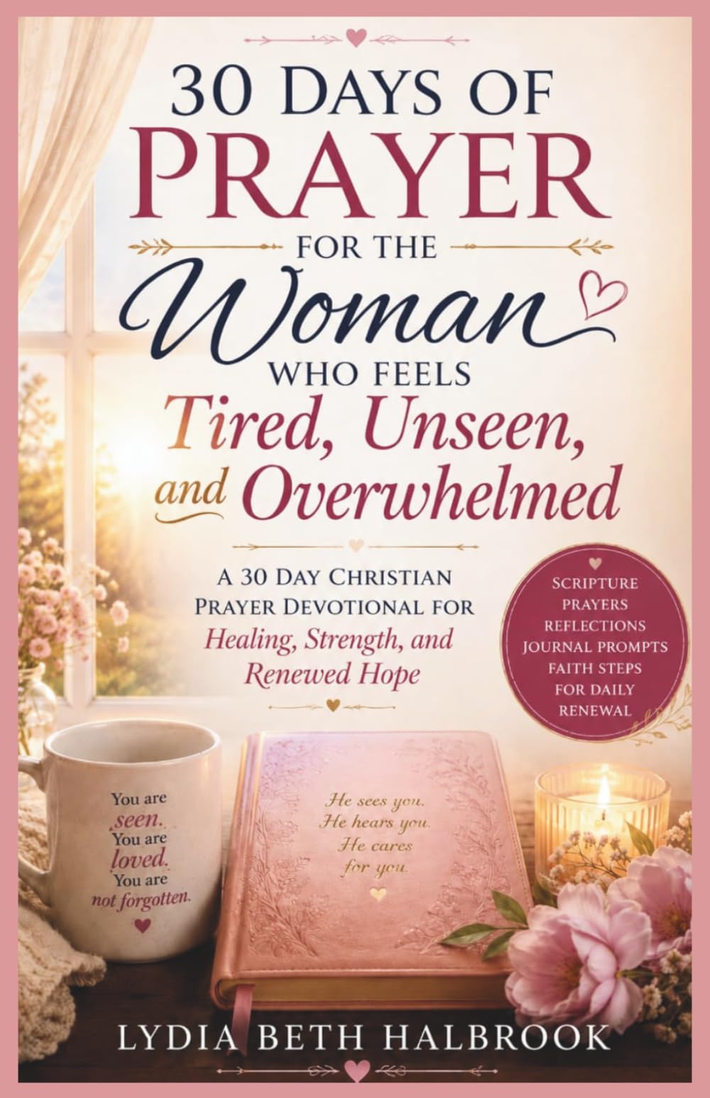 30 Days of Prayer for the Woman Who Feels Tired,Unseen,and Overwhelmed: A Faith Based Devotional for Peace,Strength, Healing,and a Closer Walk with God (The 30 Days Faith Reset Series)