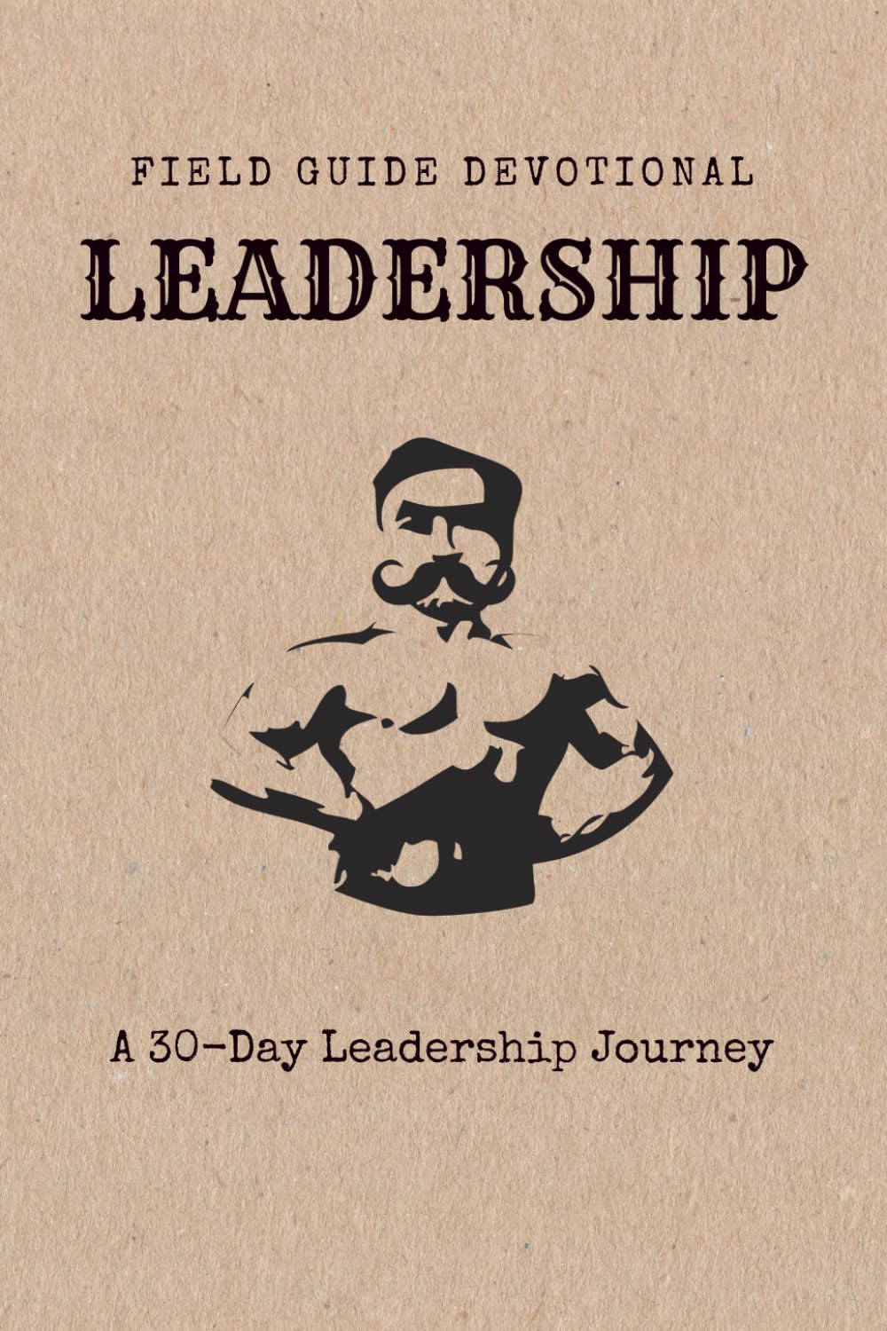 Leadership: For men who are done being comfortable and ready to be responsible (Field Guide Devotionals)