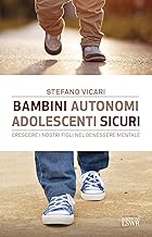 Bambini Autonomi, Adolescenti sicuri - Crescere I Nostri Figli Nel Benessere mentale. Una Guida Per I Genitori