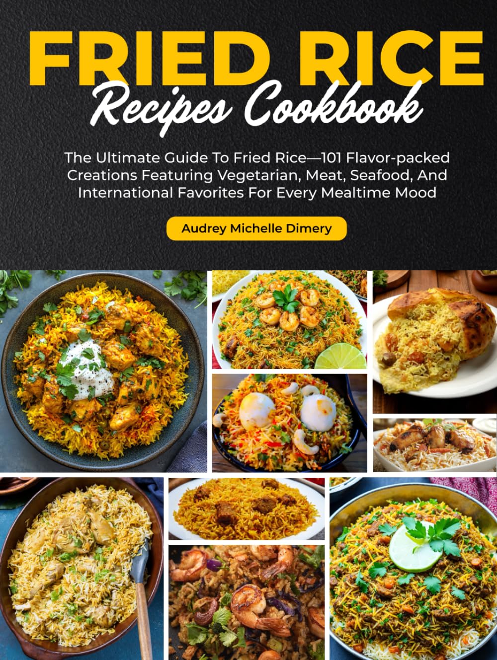 Fried Rice Recipes Cookbook: The Ultimate Guide To Fried Rice—101 Flavor-packed Creations Featuring Vegetarian, Meat, Seafood, And International Favorites For Every Mealtime Mood