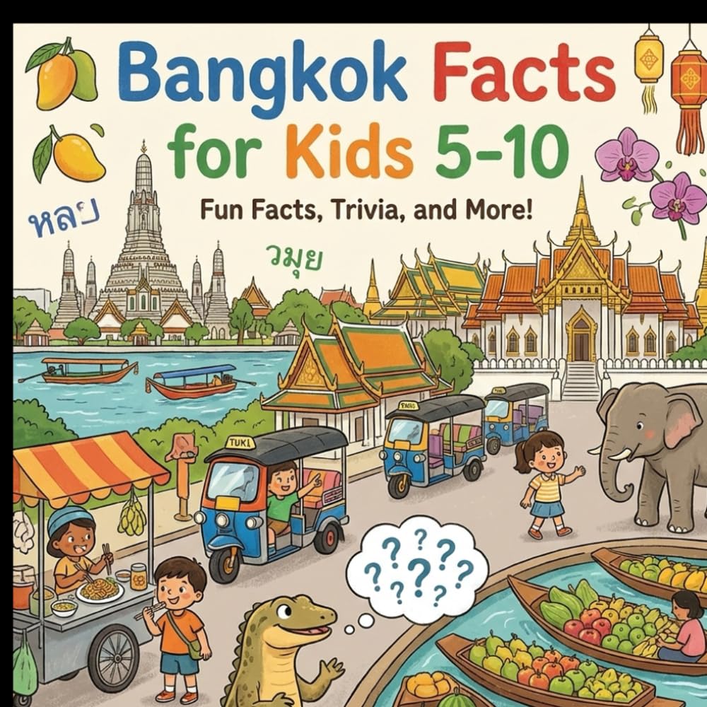 Bangkok Facts for Kids 5-10: Educational Travel Facts for Children - Thailand’s Capital, Must-See Sights, Culture, Food, and Fun Learning