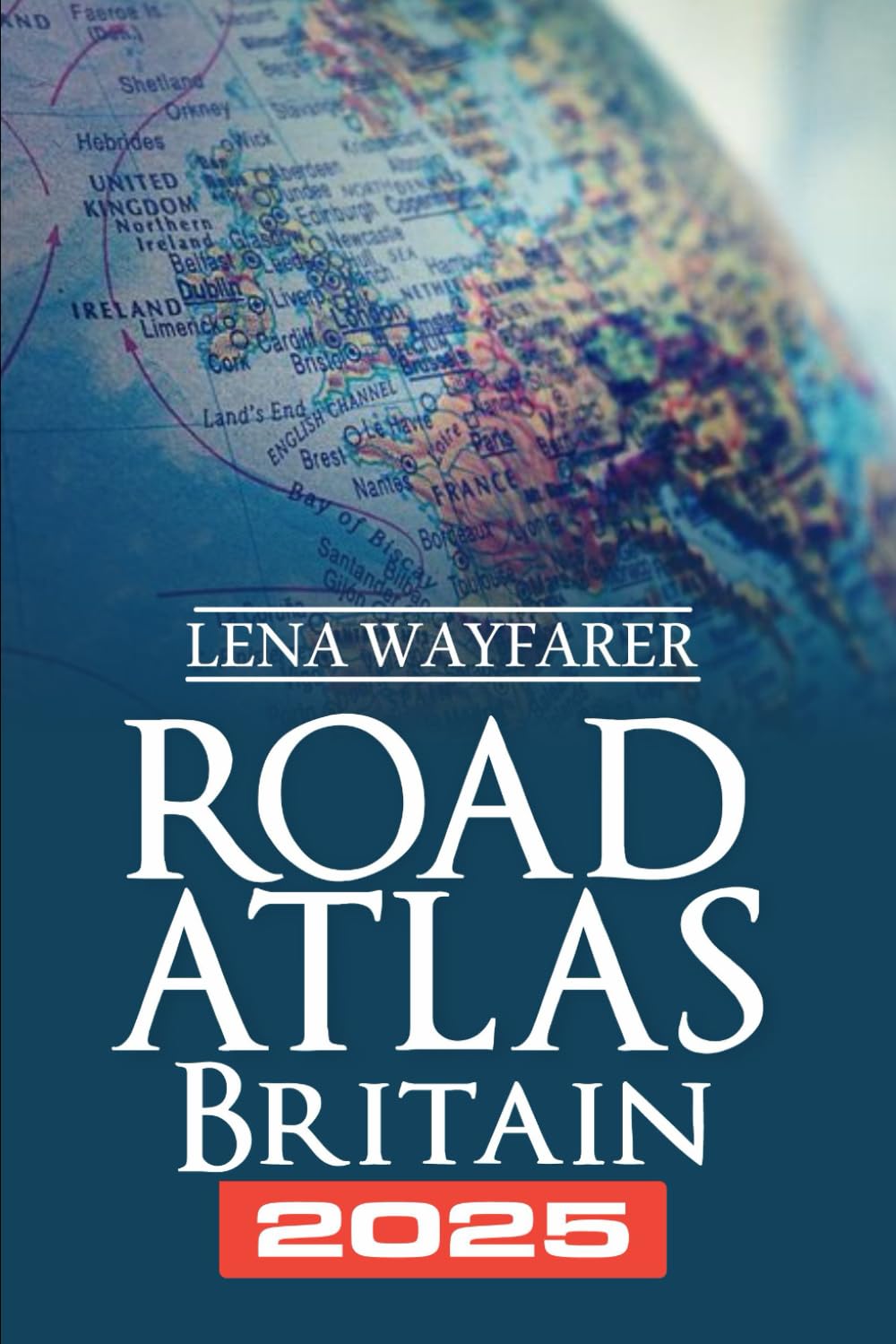 Road Atlas Britain 2025: The Ultimate Guide to Scenic Drives, Road Trip Adventures & Travel Insights (Beyond the Map: Travel Guides)