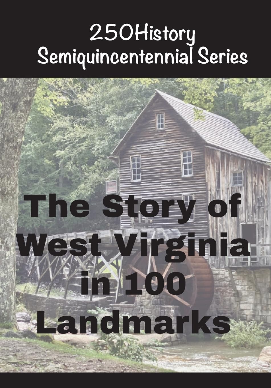 The Story of West Virginia In 100 Landmarks (250history Semiquincentennial)