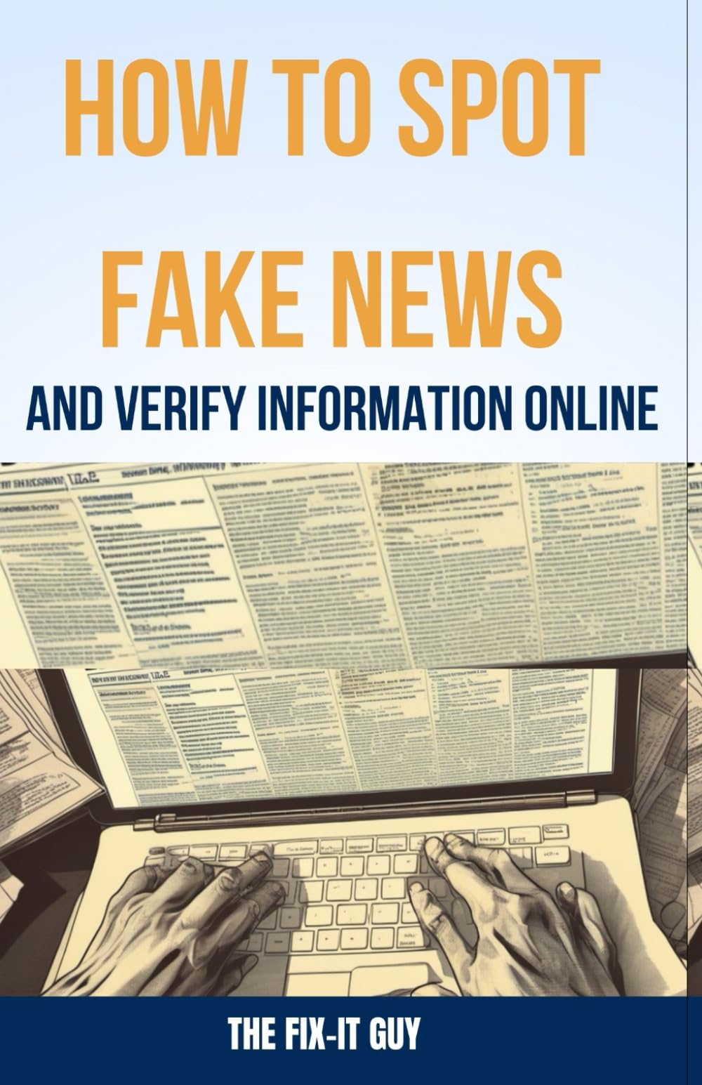 How to Spot Fake News and Verify Information Online: Essential Skills for Evaluating Sources and Detecting Lies in the Era of Misinformation (The Self-Help Fixer)