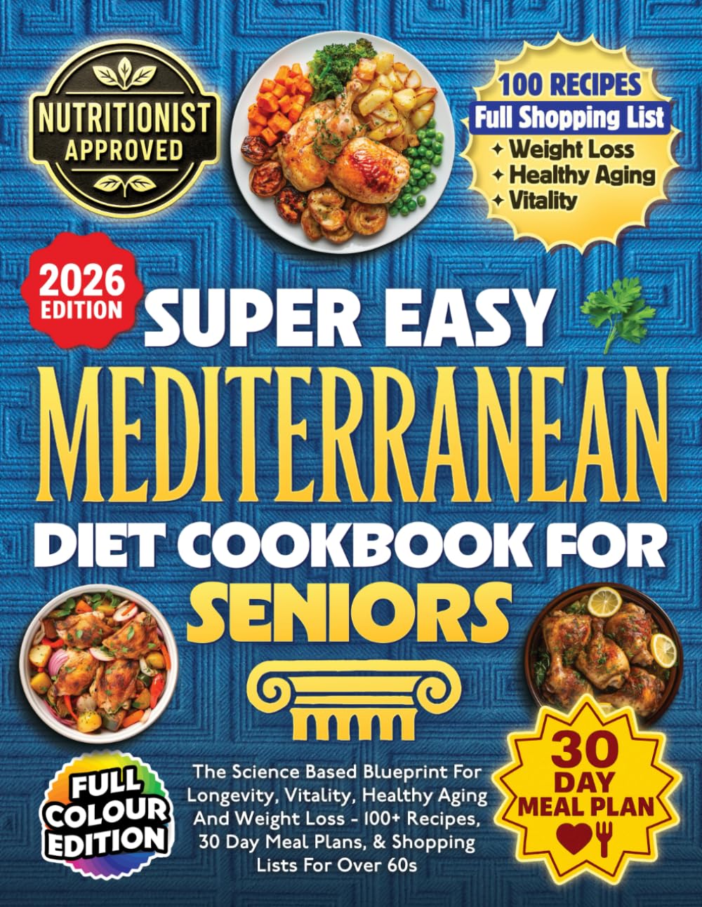Super Easy Mediterranean Diet Cookbook For Seniors: The Science Based Blueprint For Longevity, Vitality, Healthy Aging And Weight Loss – 100+ Recipes, 30 Day Meal Plans, & Shopping Lists For Over 60s