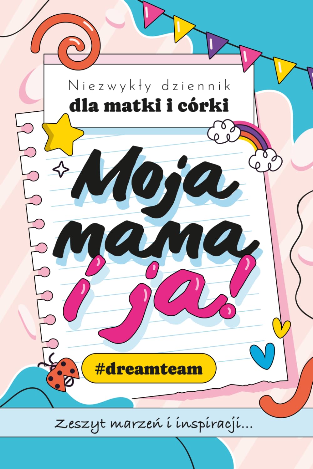 Moja Mama i Ja! Niezwykły Dziennik dla Matki i Córki Wspólny Zeszyt Marzeń i Inspiracji z Pytaniami do Uzupełniania: Książka Niezapomnianych Wspomnień ... Nastolatki Opowiedz mi Swoją Historię