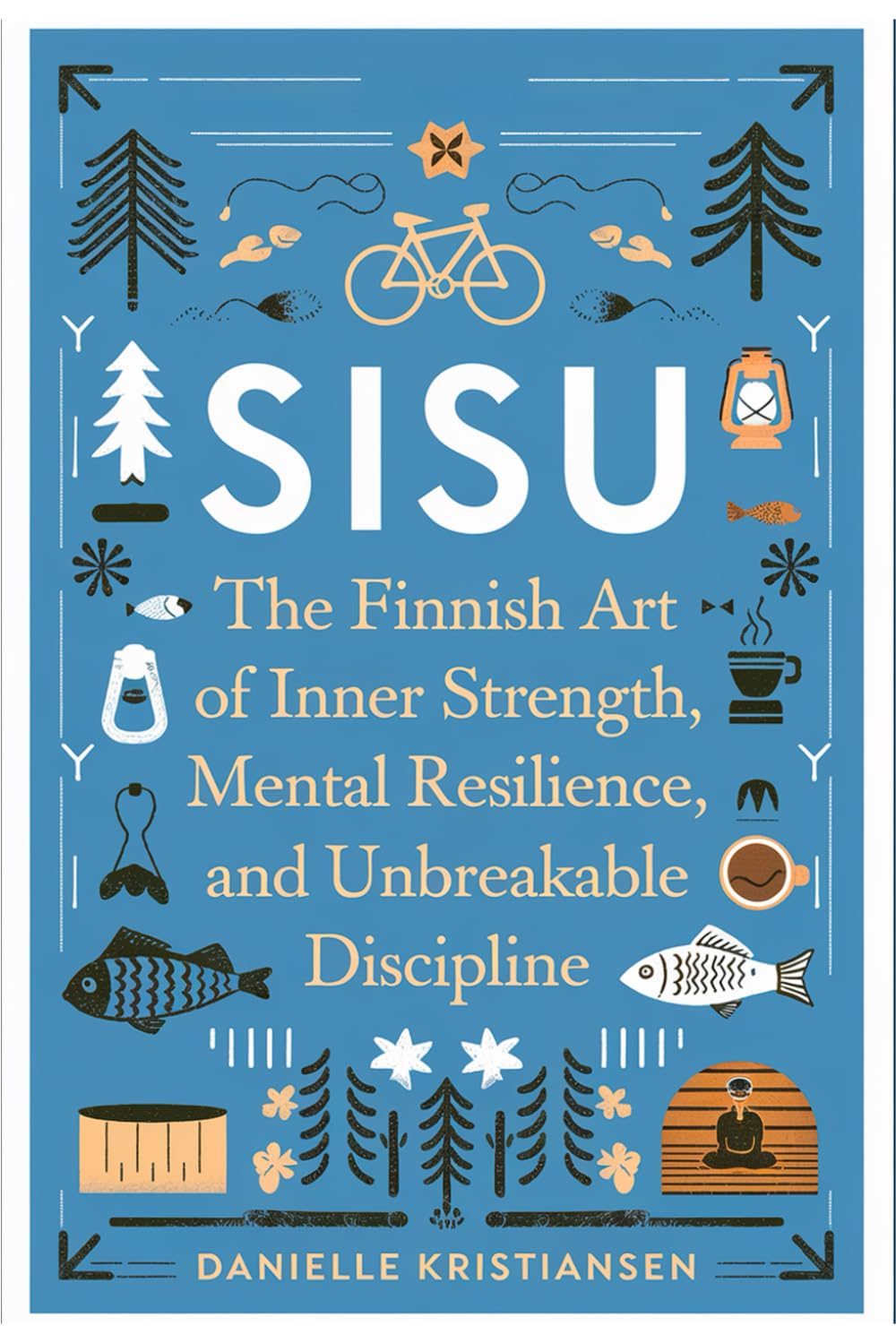 Sisu: The Finnish Art of Inner Strength, Mental Resilience, and Unbreakable Discipline