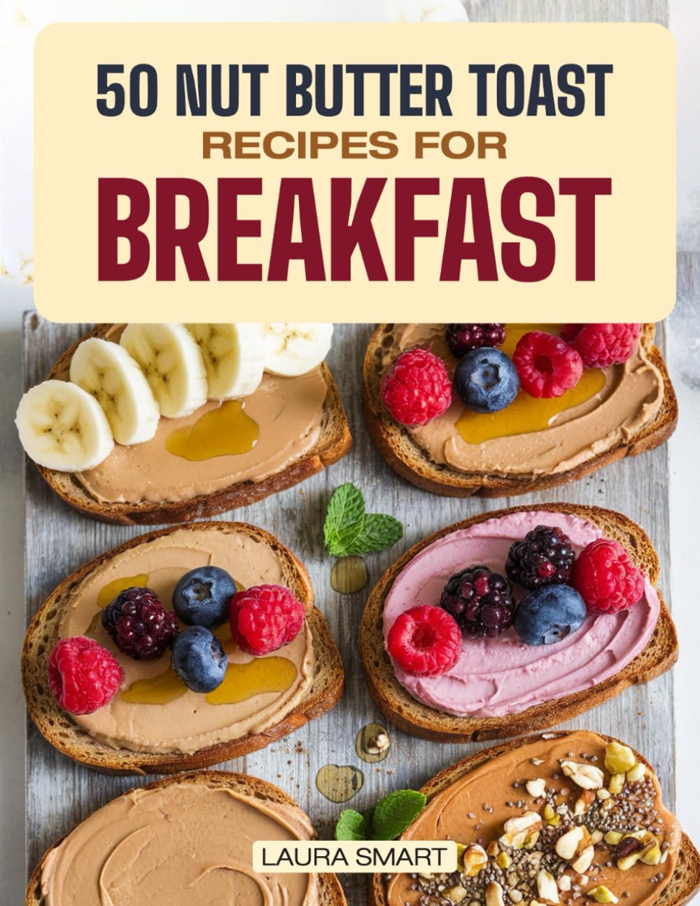 50 NUT BUTTER TOAST RECIPES FOR BREAKFAST: Discover Almond, Peanut & Cashew Butter Variations, Homemade Spreads & Snack Ideas for a Perfect Morning ... COLLECTION | COOKBOOK FOR EVERYONE)