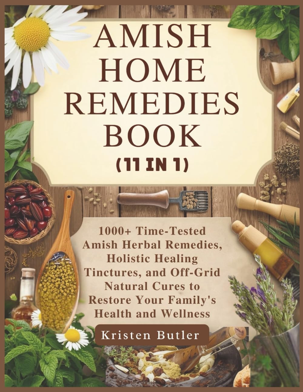 AMISH HOME REMEDIES BOOK (11 IN 1): 1000+ Time-Tested Amish Herbal Remedies, Holistic Healing Tinctures, and Off-Grid Natural Cures to Restore Your Family's Health and Wellness