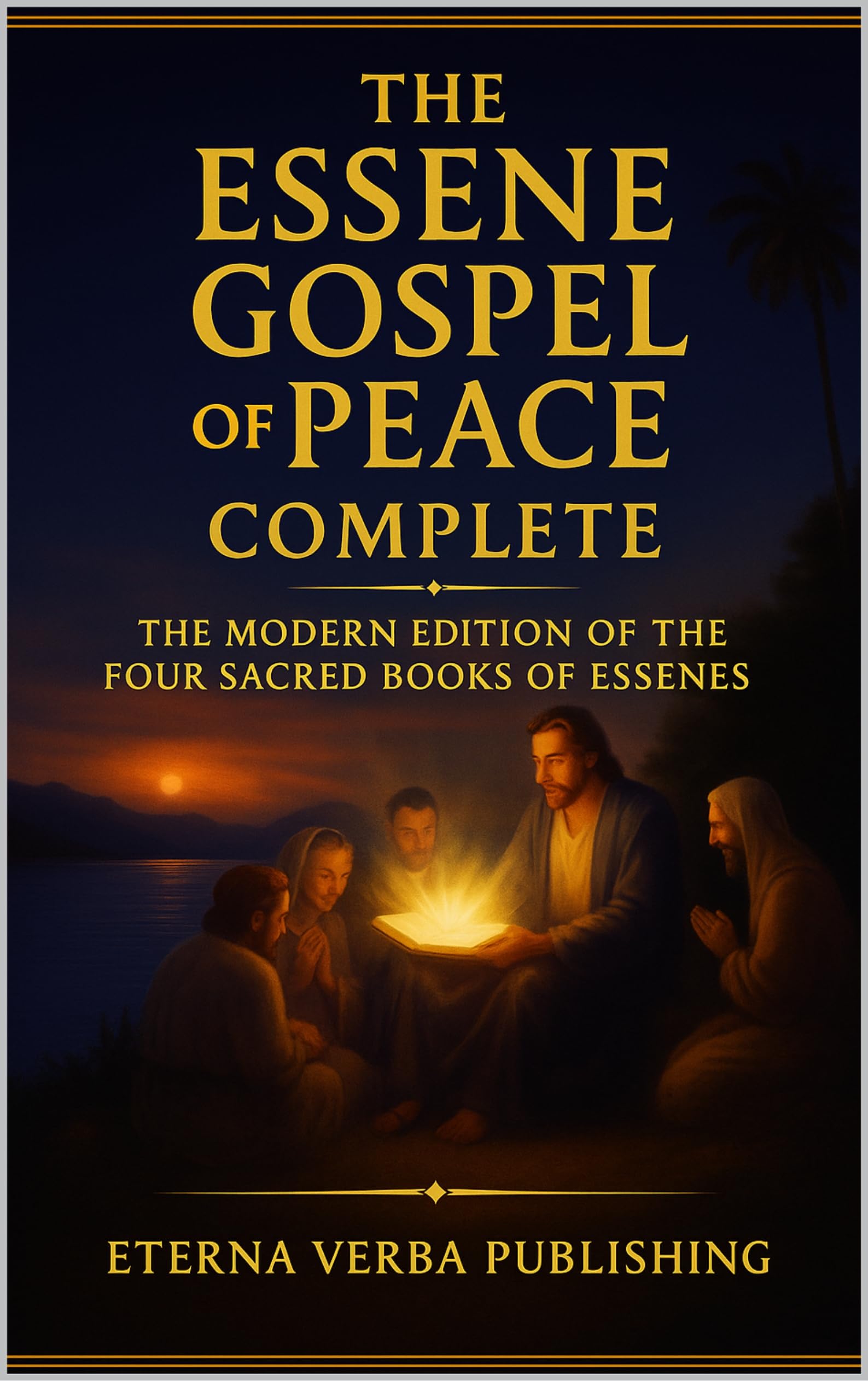The Essene Gospel of Peace Complete: The Modern Edition of the Four Sacred Books of Essenes
