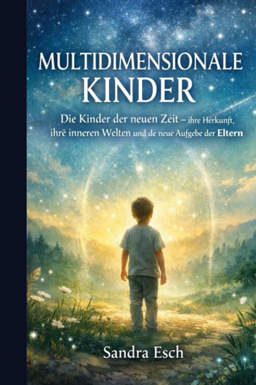Multidimensionale Kinder: Die Kinder der neuen Zeit – ihre Herkunft, ihre inneren Welten und die neue Aufgabe der Eltern