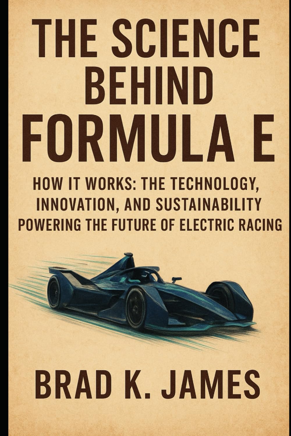 The Science Behind Formula E: How It Works: The Technology, Innovation, and Sustainability Powering the Future of Electric Racing (HOW SCIENCE, TECHNOLOGY AND ENGINEERING WORKS)