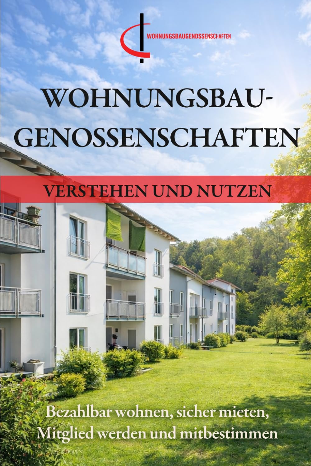 Wohnungsbaugenossenschaften verstehen und nutzen: Bezahlbar wohnen, sicher mieten, Mitglied werden und mitbestimmen