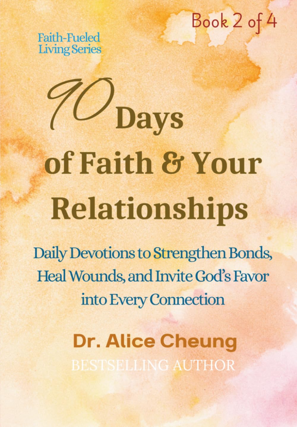 90 Days of Faith & Your Relationships: Daily Devotions to Strengthen Bonds, Heal Wounds, and Invite God’s Favor into Every Connection