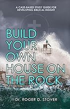 Build Your Own House on the Rock: A Case-Based Study Guide for Developing Biblical Insight