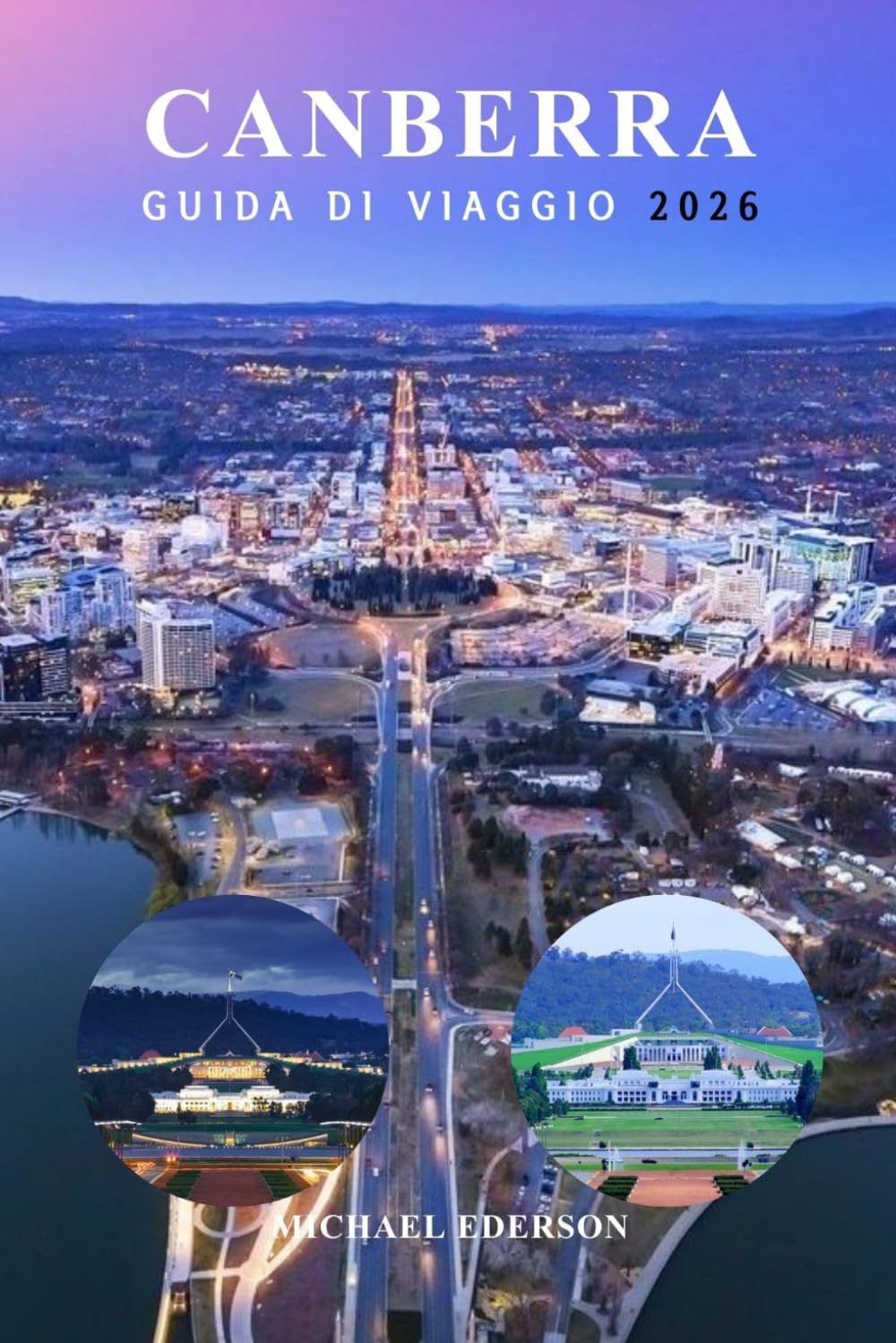 CANBERRA GUIDA DI VIAGGIO 2026: La guida essenziale della città con cose da fare, i migliori caffè, musei e tour, le principali attrazioni, itinerari ... per i visitatori alle prime armi in Australia