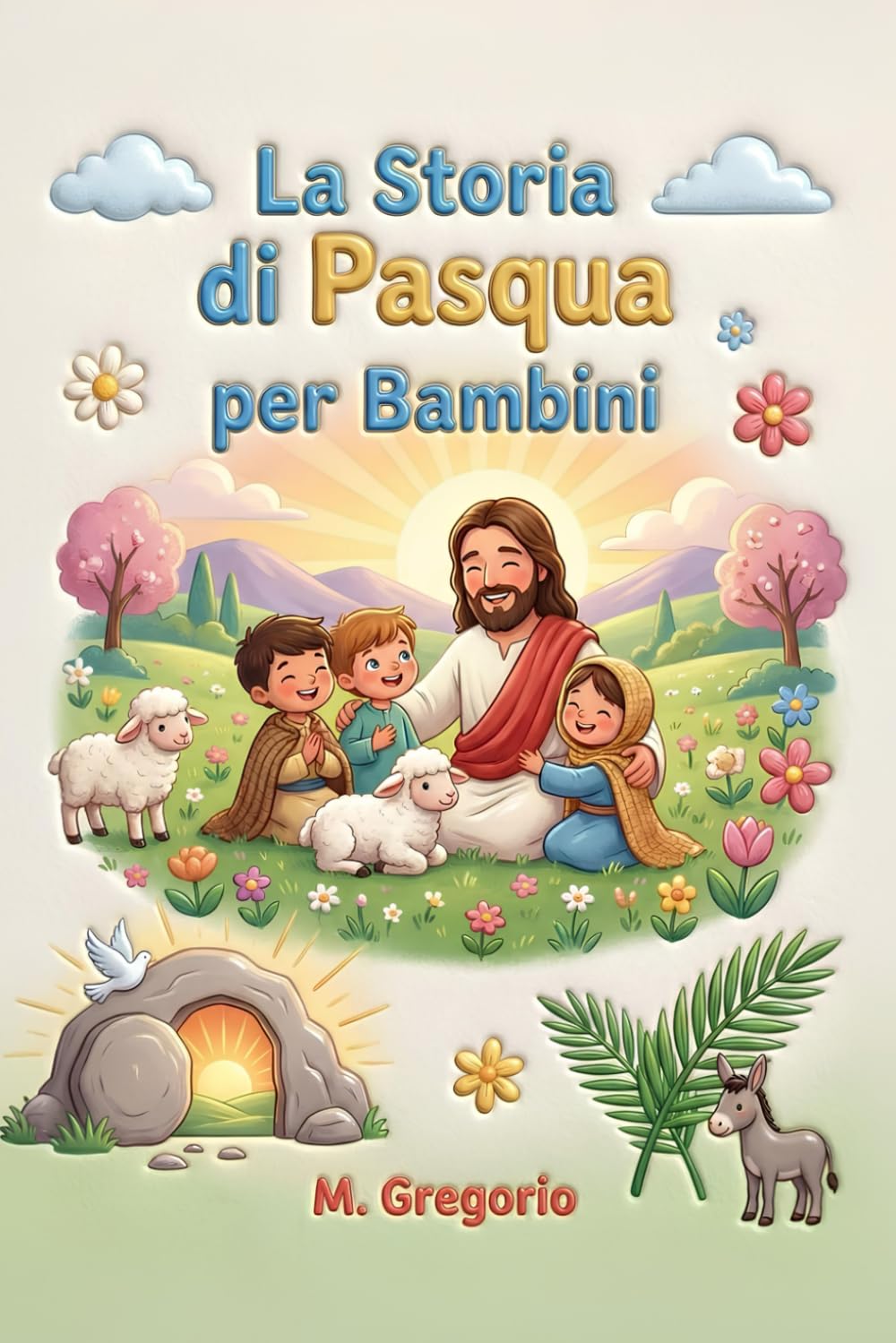 La Storia di Pasqua per Bambini: Un viaggio emozionante tra palme festose, un grande dolore e una sorpresa incredibile, per scoprire che dopo ogni notte arriva sempre la luce della Pasqua.