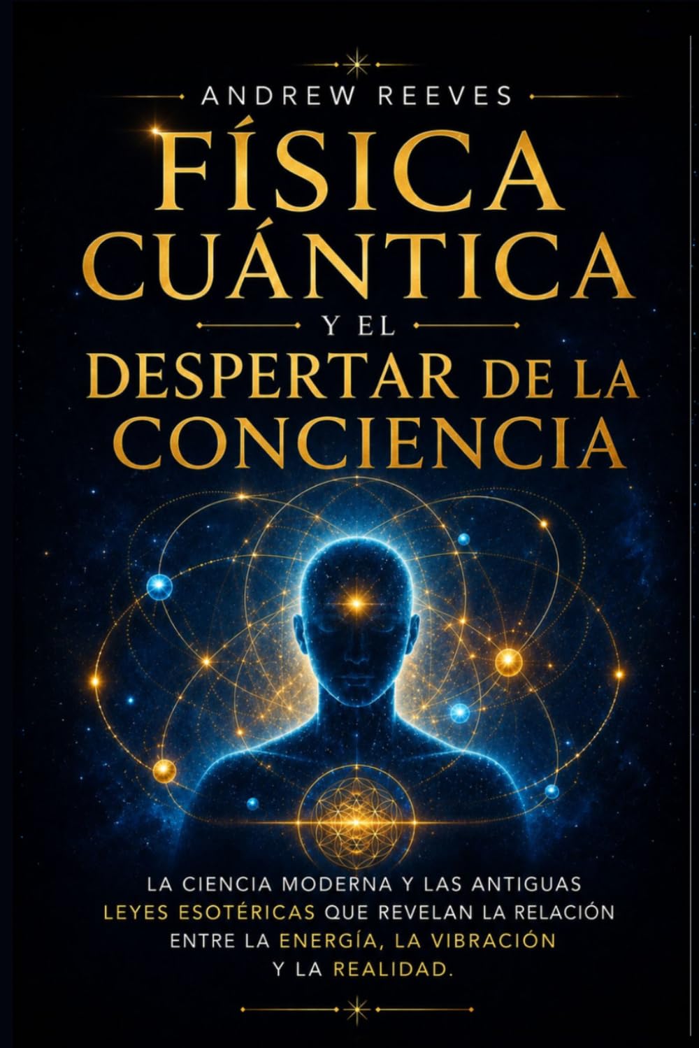 Física Cuántica y el Despertar de la Conciencia: La ciencia moderna y las antiguas leyes esotéricas que revelan la relación entre la energía, la vibración y la realidad.