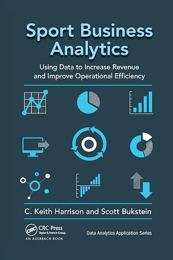 Sport Business Analytics (Data Analytics Applications) - C. Keith Harrison