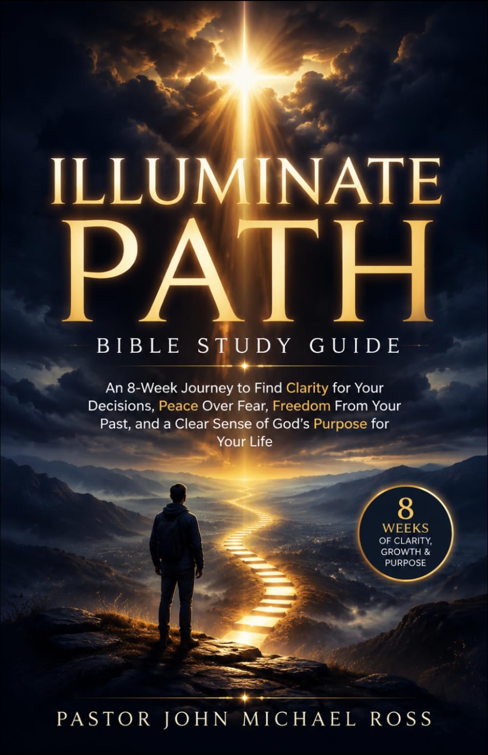 ILLUMINATE PATH BIBLE STUDY GUIDE: An 8-Week Journey to Find Clarity for Your Decisions, Peace Over Fear, Freedom From Your Past, and a Clear Sense of God's Purpose for Your Life