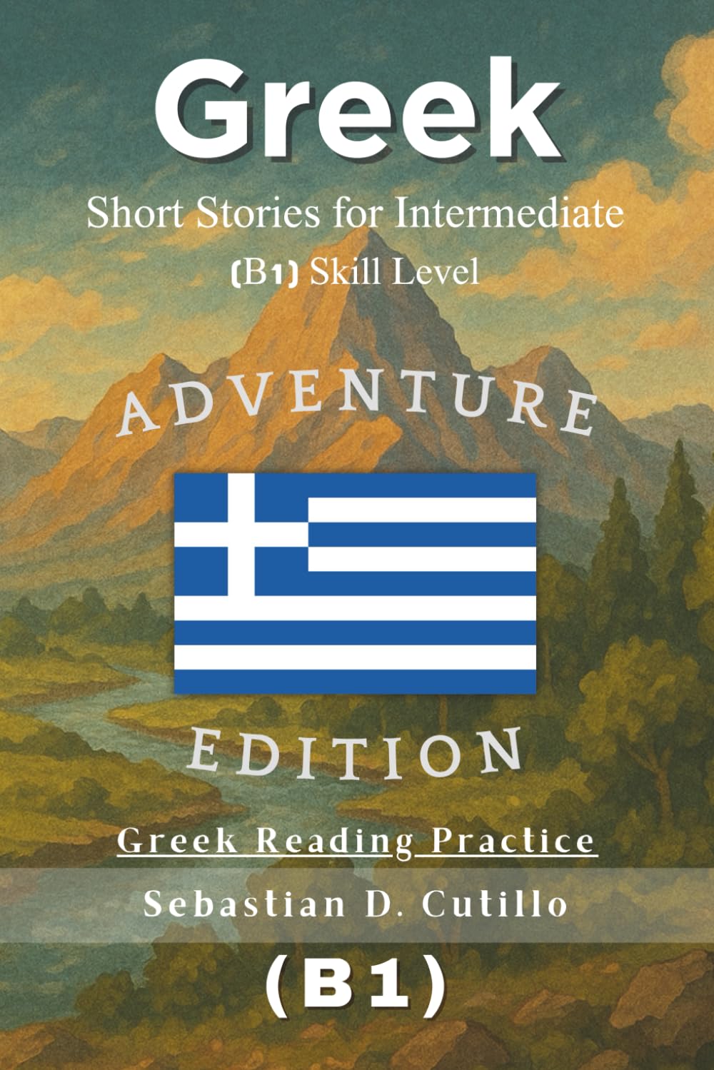 Greek Short Stories for Intermediate (B1) Skill Level - Adventure Edition - Greek Reading Practice (Greek Short Stories (CEFR Leveled Language Learning))