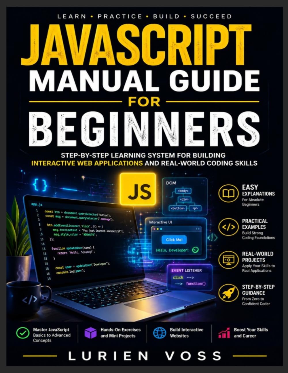 JAVASCRIPT MANUAL GUIDE FOR BEGINNERS: A Step-by-Step Interactive Guide to Learn to Code, Build Real-World Projects, and Master Learning Programming for Building Interactive Websites